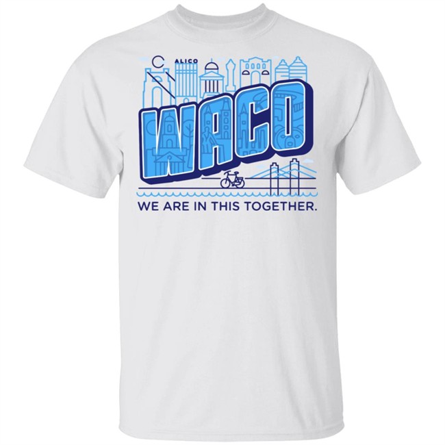 Waco We Are In This Together T Shirts White Shirt With The Sayings