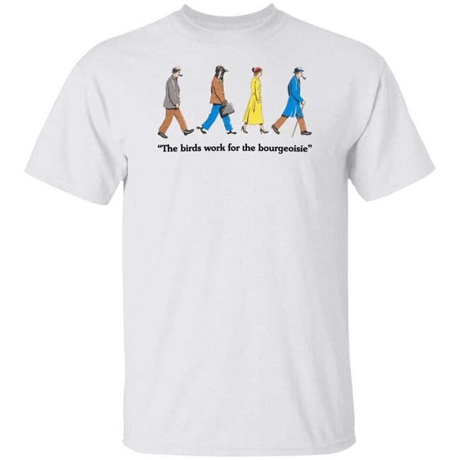 The Birds Work For The Bourgeoisie Shirt Bourgeoisie Shirt
