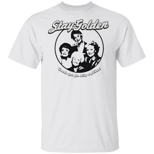 Thank You For Being A Friend The Golden Girls 'Stay Golden' Golden Squad State of Mind white shirt